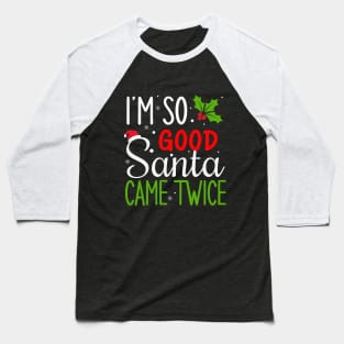 I'm so good Santa came twice Baseball T-Shirt